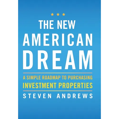 The New American Dream: A Simple Roadmap To Purchasing Investment Properties - Hardcover