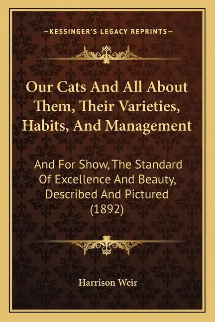 Our Cats and All about Them, Their Varieties, Habits, and Management: And for Show, the Standard of Excellence and Beauty, Described and Pictured (189 - Paperback