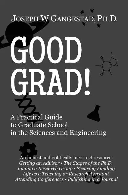 Good Grad!: A Practical Guide to Graduate School in the Sciences & Engineering - Paperback