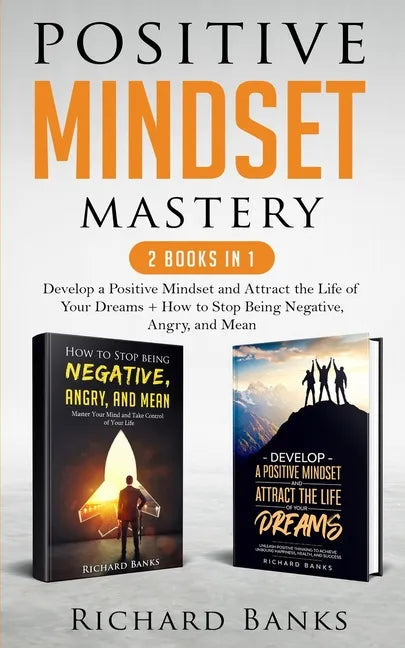 Positive Mindset Mastery 2 Books in 1: Develop a Positive Mindset and Attract the Life of Your Dreams + How to Stop Being Negative, Angry, and Mean - Paperback