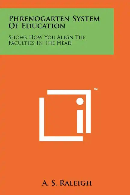 Phrenogarten System Of Education: Shows How You Align The Faculties In The Head - Paperback