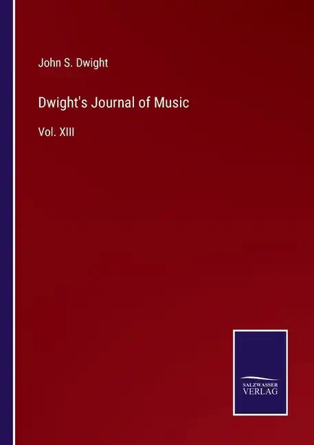 Dwight's Journal of Music: Vol. XIII - Paperback