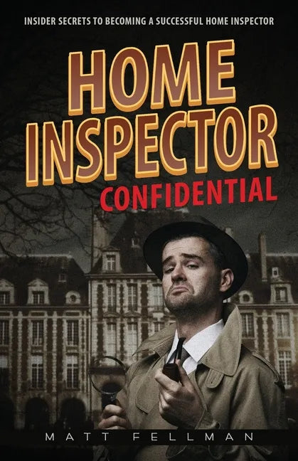 Home Inspector Confidential: Insider Secrets to Becoming a Successful Home Inspector - Paperback