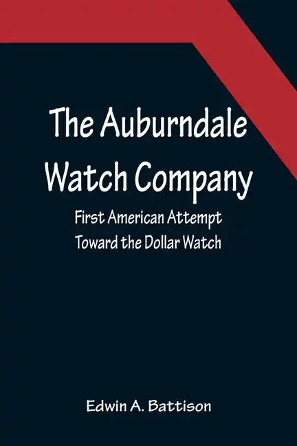 The Auburndale Watch Company; First American Attempt Toward the Dollar Watch - Paperback