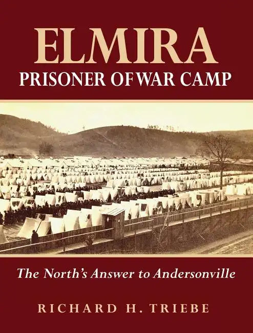 Elmira Prisoner of War Camp: The North's Answer to Andersonville - Hardcover