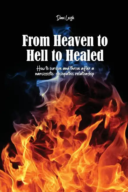 From Heaven to Hell to Healed: How to survive and thrive after a narcissistic, sociopathic relationship - Paperback