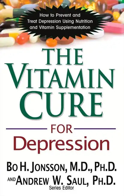 The Vitamin Cure for Depression: How to Prevent and Treat Depression Using Nutrition and Vitamin Supplementation - Hardcover