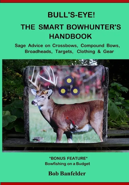Bull's Eye! The Smart Bowhunter's Handbook: Sage Advice on Crossbows, Compound Bows, Broadheads, Targets, Clothing & Gear with Bonus Feature: Bowfishi - Paperback