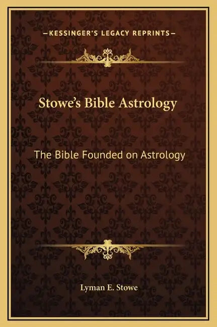 Stowe's Bible Astrology: The Bible Founded on Astrology - Hardcover