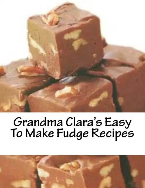 Grandma Clara's Easy To Make Fudge Recipes - Paperback