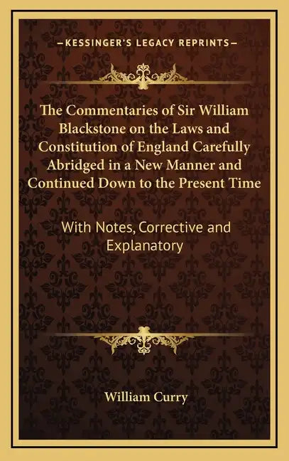 The Commentaries of Sir William Blackstone on the Laws and Constitution of England Carefully Abridged in a New Manner and Continued Down to the Presen - Hardcover