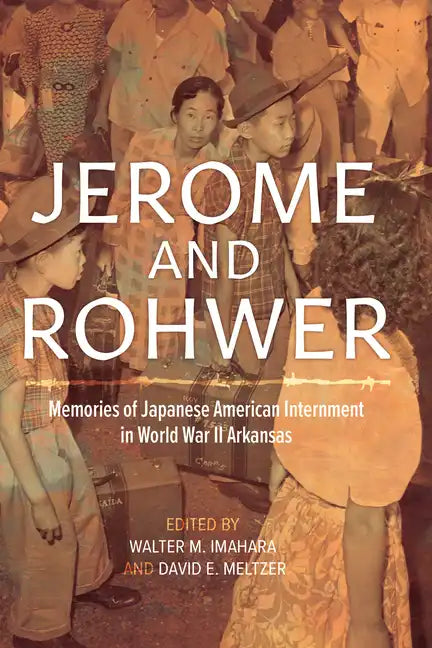 Jerome and Rohwer: Memories of Japanese American Internment in World War II Arkansas - Paperback