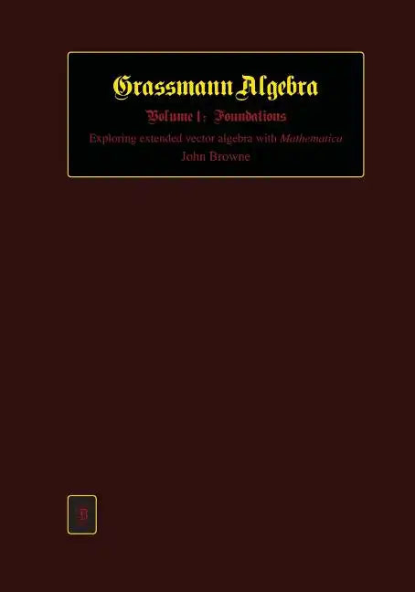 Grassmann Algebra Volume 1: Foundations: Exploring extended vector algebra with Mathematica - Paperback