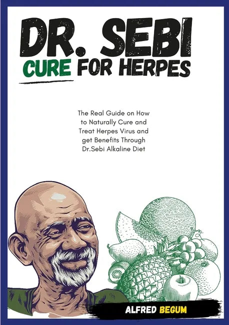 DR. SEBI CURE FOR HERPES. The Real Guide on How to Naturally Cure and Treat Herpes Virus and get Benefits Through Dr. Sebi Alkaline Diet - Paperback
