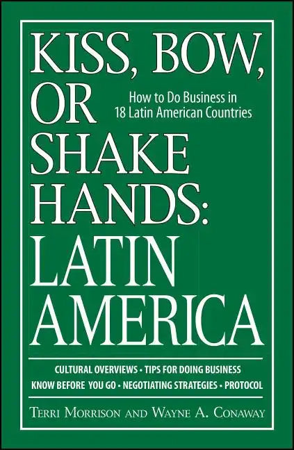 Kiss, Bow, or Shake Hands: Latin America: How to Do Business in 18 Latin American Countries - Paperback