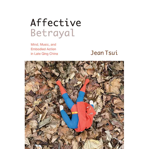 Affective Betrayal: Mind, Music, and Embodied Action in Late Qing China - Hardcover