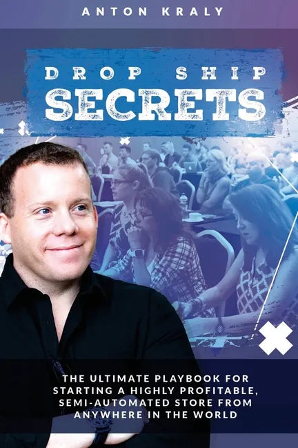 Drop Ship Secrets: The Ultimate Playbook For Starting a Highly Profitable, Semi-Automated Store From Anywhere In The World - Paperback