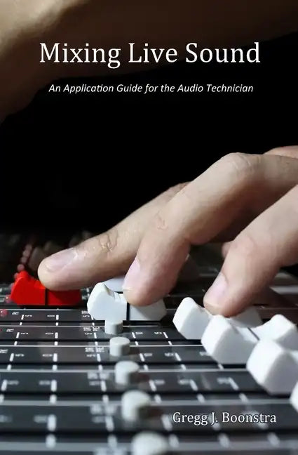 Mixing Live Sound: An Application Guide for the Audio Technician - Paperback
