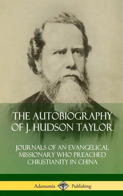 The Autobiography of J. Hudson Taylor: Journals of an Evangelical Missionary Who Preached Christianity in China (Hardcover) - Hardcover