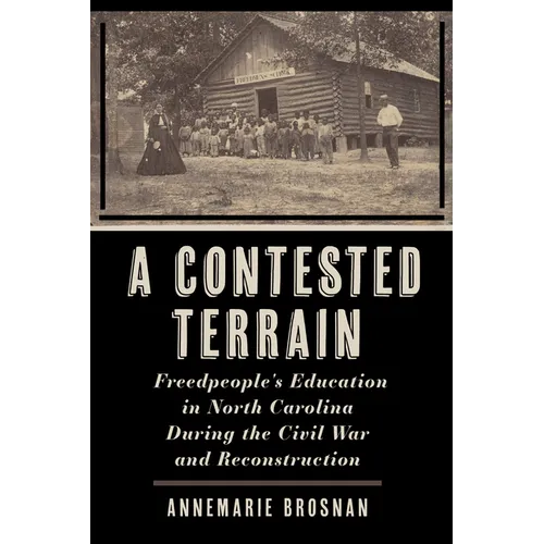 A Contested Terrain: Freedpeople's Education in North Carolina During the Civil War and Reconstruction - Paperback