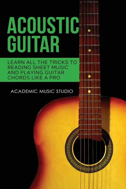 Acoustic Guitar: Learn All The Tricks to Reading Sheet Music and Playing Guitar Chords Like a Pro - Paperback
