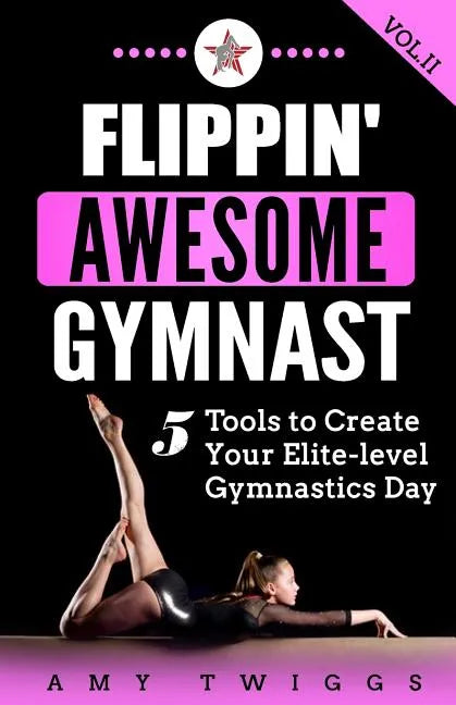 Flippin' Awesome Gymnast: 5 Tools to Create Your Elite-Level Gymnastics Day - Paperback