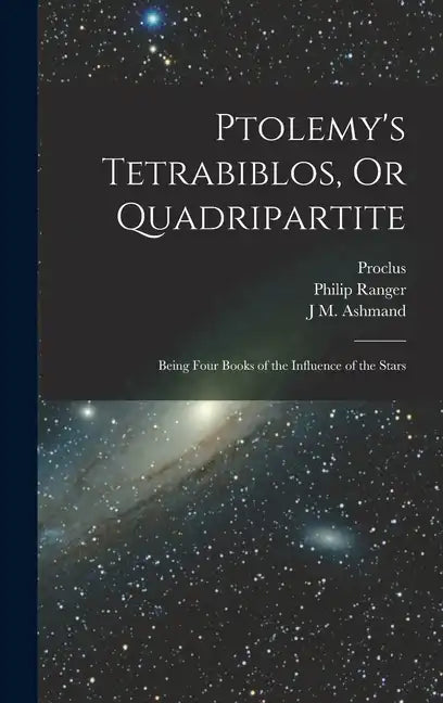 Ptolemy's Tetrabiblos, Or Quadripartite: Being Four Books of the Influence of the Stars - Hardcover