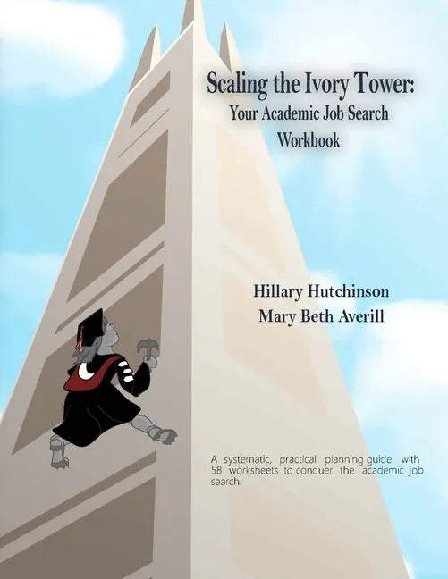 Scaling the Ivory Tower: Your Academic Job Search Workbook - Paperback