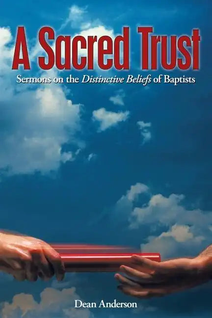 A Sacred Trust: Sermons on the Distinctive Beliefs of Baptists - Paperback