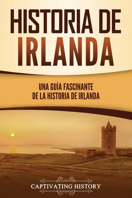 Historia de Irlanda: Una guía fascinante de la historia de Irlanda - Paperback