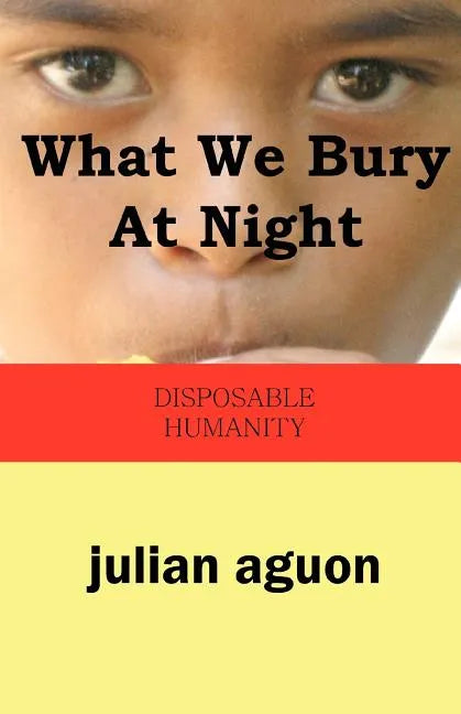 What We Bury at Night: Disposable Humanity - Paperback