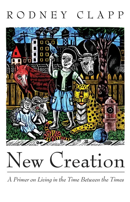 New Creation: A Primer on Living in the Time Between the Times - Paperback
