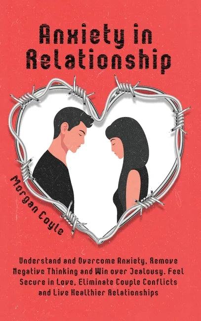 Anxiety in Relationship: Understand and Overcome Anxiety, Remove Negative Thinking and Win over Jealousy. Feel Secure in Love, Eliminate Couple - Hardcover