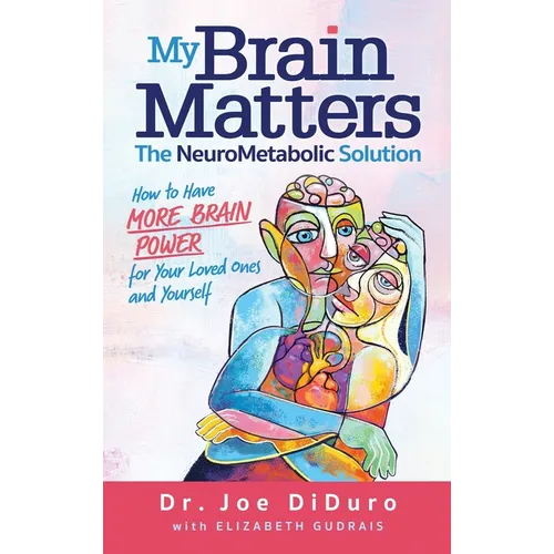 My Brain Matters: The NeuroMetabolic Solution - How to Have More Brain Power for Your Loved Ones and Yourself - Hardcover