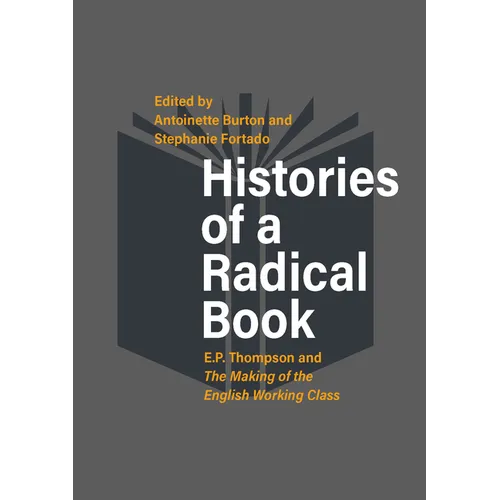 Histories of a Radical Book: E. P. Thompson and the Making of the English Working Class - Paperback