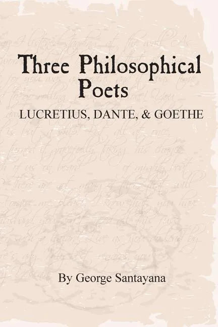 Three Philosophical Poets: Lucretius, Dante, and Goethe - Paperback