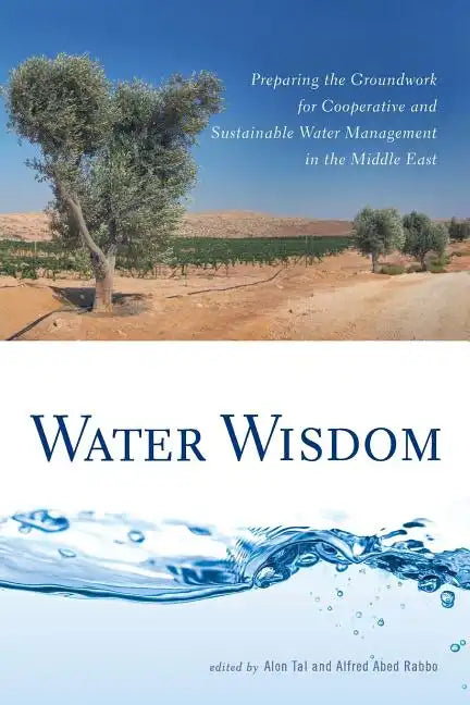 Water Wisdom: Preparing the Groundwork for Cooperative and Sustainable Water Management in the Middle East - Paperback