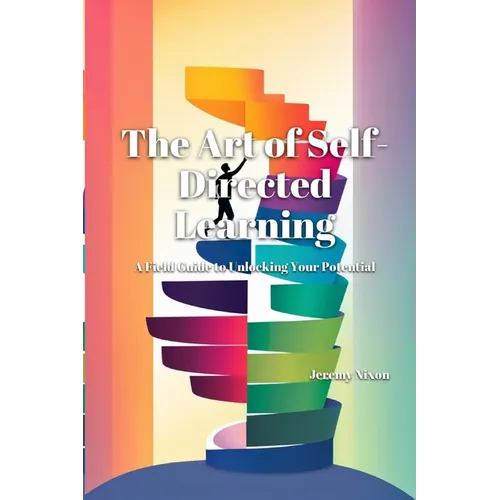 The Art of Self-Directed Learning: A Field Guide to Unlocking Your Potential - Paperback