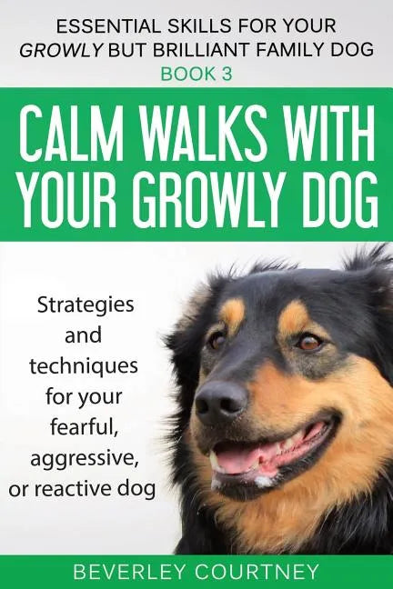 Calm walks with your Growly Dog: Strategies and techniques for your fearful, aggressive, or reactive dog - Paperback
