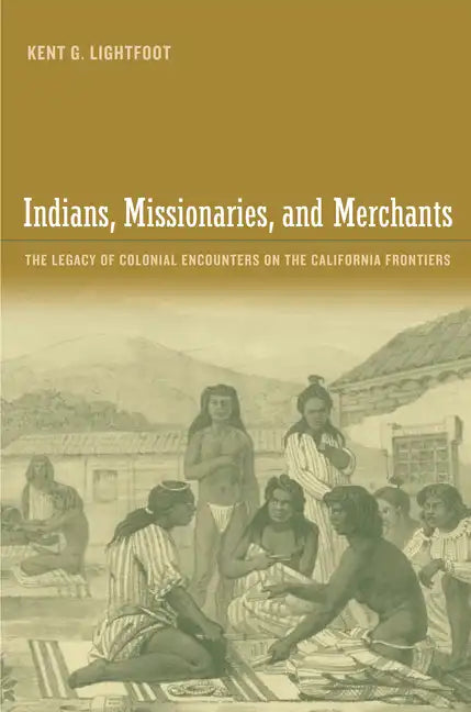 Indians, Missionaries, and Merchants: The Legacy of Colonial Encounters on the California Frontiers - Paperback