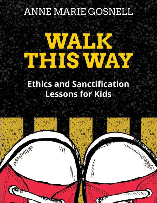 Walk This Way: Ethics and Sanctification Lessons for Kids - Paperback
