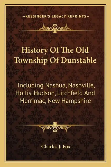 History Of The Old Township Of Dunstable: Including Nashua, Nashville, Hollis, Hudson, Litchfield And Merrimac, New Hampshire - Paperback