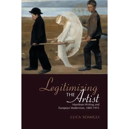 Legitimizing the Artist: Manifesto Writing and European Modernism 1885-1915 - Paperback