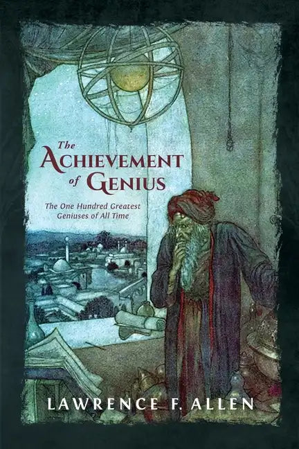 The Achievement of Genius: The One Hundred Greatest Geniuses of All Time - Paperback