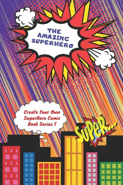 The Amazing Superhero - Create Your Own Superhero Comic Book Series 1: Create Your Superhero Story, Color Your Superhero and Create Your Own Comic Boo - Paperback