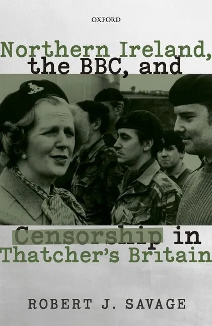 Northern Ireland, the Bbc, and Censorship in Thatcher's Britain - Hardcover