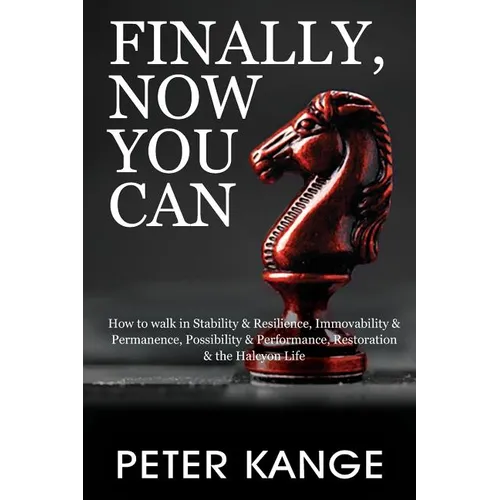 Finally, Now You Can: How to Walk in Stability & Resilience, Immovability & Permanence, Possibility & Performance, Restoration & the Halcyon Life - Paperback