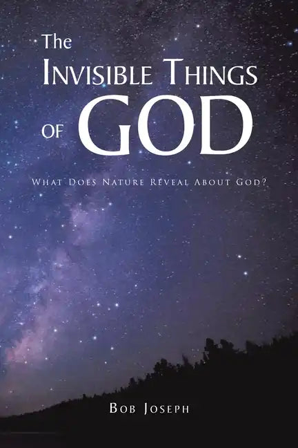 The Invisible Things of God: What Does Nature Reveal About God? - Paperback
