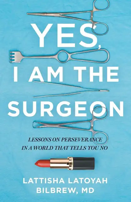 Yes, I Am the Surgeon: Lessons on Perseverance in a World That Tells You No - Paperback