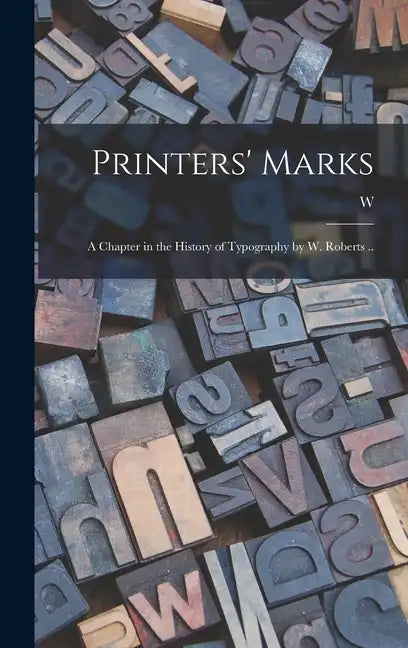 Printers' Marks; a Chapter in the History of Typography by W. Roberts .. - Hardcover